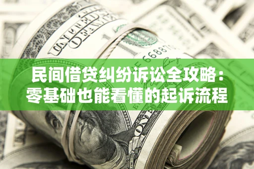 武汉民间借贷纠纷诉讼全攻略:零基础也能看懂的起诉流程与证据整理指南 武汉民间借贷纠纷诉讼全攻略:零基础也能看懂的起诉流程与证据整理指南