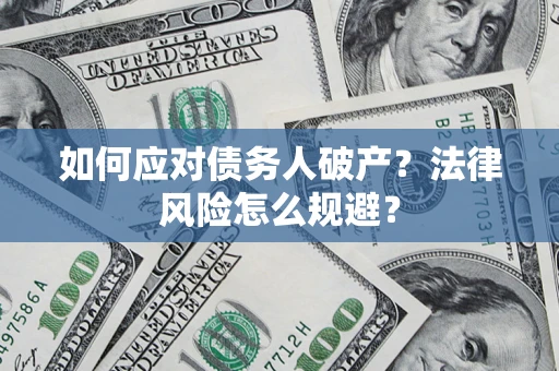 武汉如何应对债务人破产？法律风险怎么规避？