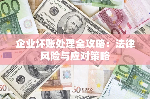武汉企业坏账处理全攻略：法律风险与应对策略