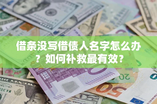 武汉借条没写借债人名字怎么办？如何补救最有效？