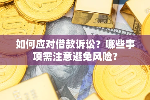 武汉如何应对借款诉讼？哪些事项需注意避免风险？