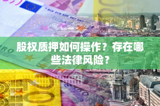 武汉股权质押如何操作？存在哪些法律风险？