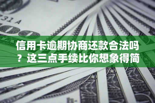 武汉信用卡逾期协商还款合法吗？这三点手续比你想象得简单