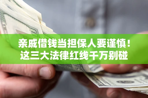 武汉亲戚借钱当担保人要谨慎！这三大法律红线千万别碰