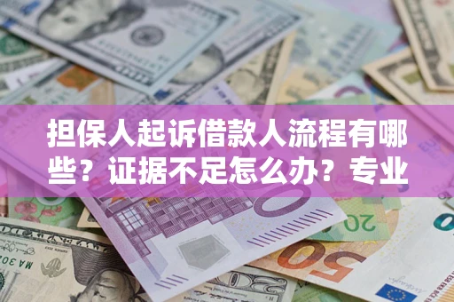 武汉担保人起诉借款人流程有哪些？证据不足怎么办？专业律师解答