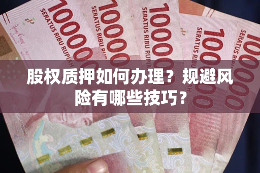 武汉股权质押如何办理？规避风险有哪些技巧？