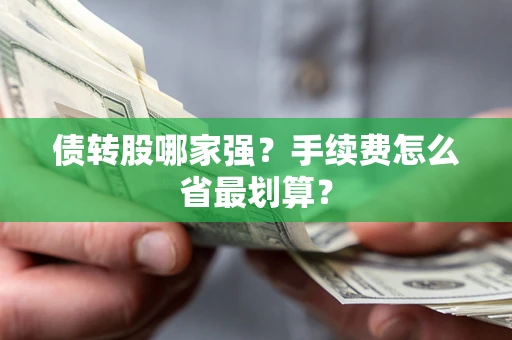 武汉债转股哪家强？手续费怎么省最划算？