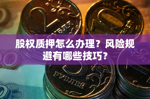 武汉股权质押怎么办理？风险规避有哪些技巧？