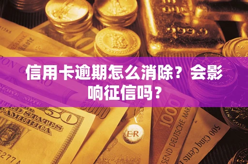 武汉信用卡逾期怎么消除？会影响征信吗？