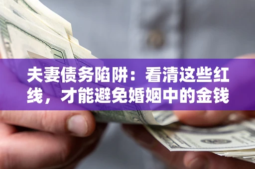 武汉夫妻债务陷阱：看清这些红线，才能避免婚姻中的金钱危机