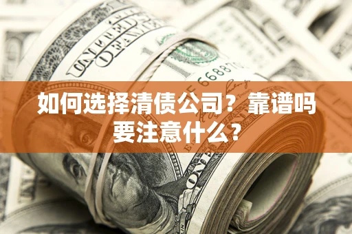 武汉如何选择清债公司？靠谱吗要注意什么？
