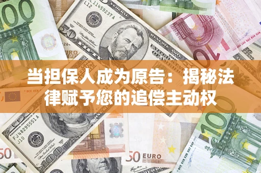 武汉当担保人成为原告:揭秘法律赋予您的追偿主动权 武汉当担保人成为原告:揭秘法律赋予您的追偿主动权