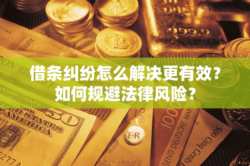 武汉借条纠纷怎么解决更有效？如何规避法律风险？