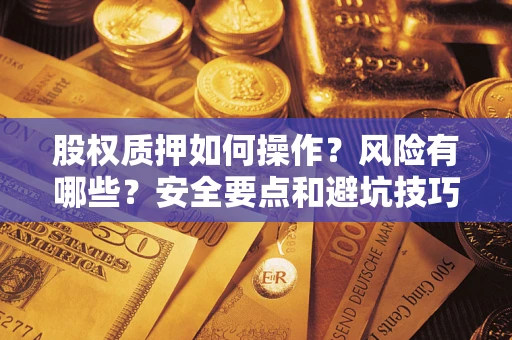 武汉股权质押如何操作？风险有哪些？安全要点和避坑技巧？