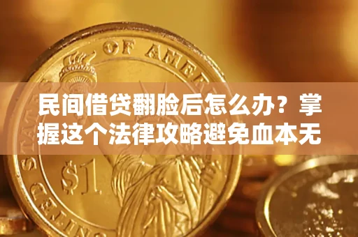 武汉民间借贷翻脸后怎么办？掌握这个法律攻略避免血本无归