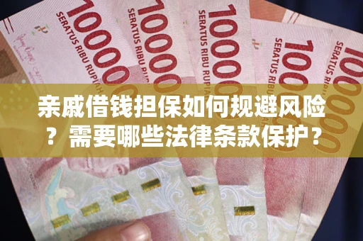 武汉亲戚借钱担保如何规避风险？需要哪些法律条款保护？