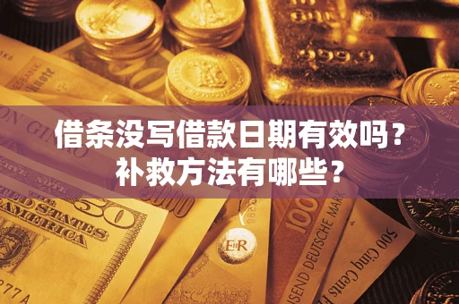 武汉借条没写借款日期有效吗?补救方法有哪些? 武汉借条没写借款日期有效吗?补救方法有哪些?