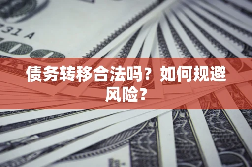 武汉债务转移合法吗？如何规避风险？