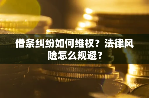 武汉借条纠纷如何维权？法律风险怎么规避？