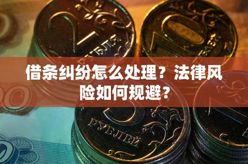 武汉借条纠纷怎么处理？法律风险如何规避？