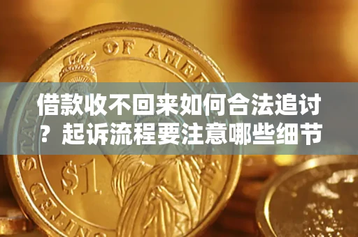 武汉借款收不回来如何合法追讨？起诉流程要注意哪些细节？