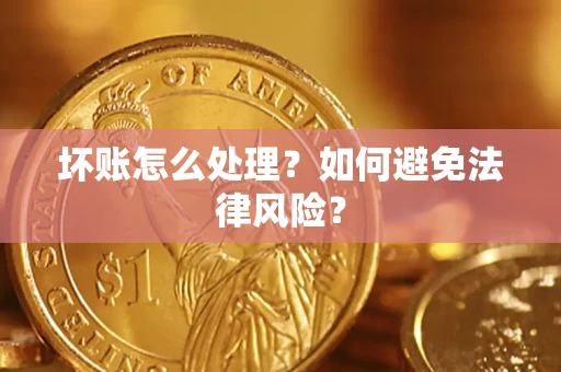 武汉坏账怎么处理？如何避免法律风险？