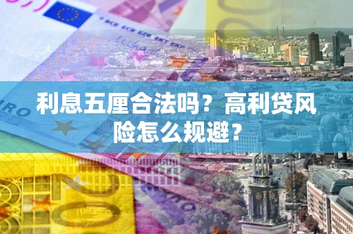 武汉利息五厘合法吗？高利贷风险怎么规避？