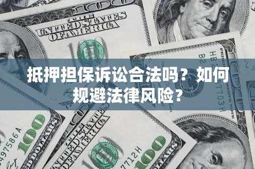 武汉抵押担保诉讼合法吗？如何规避法律风险？