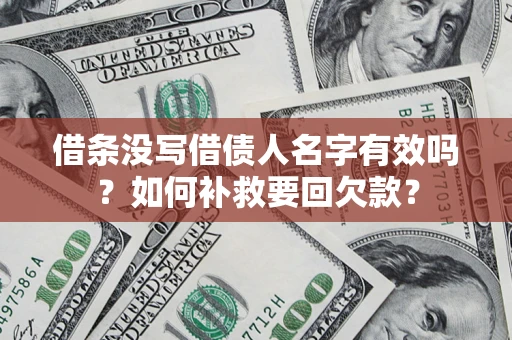 武汉借条没写借债人名字有效吗？如何补救要回欠款？