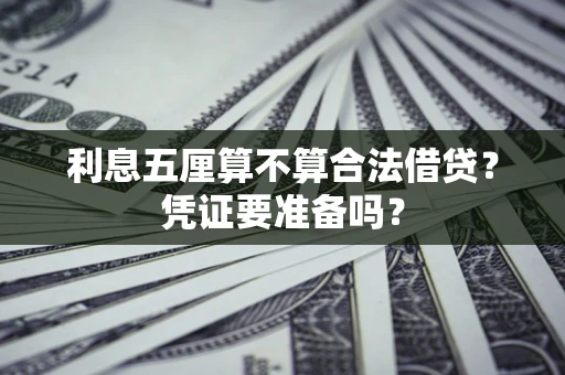 武汉利息五厘算不算合法借贷？凭证要准备吗？