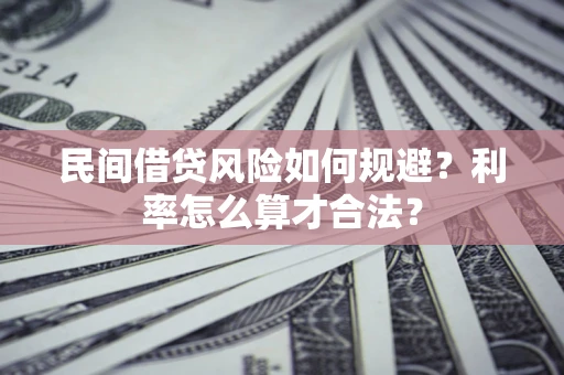 武汉民间借贷风险如何规避？利率怎么算才合法？