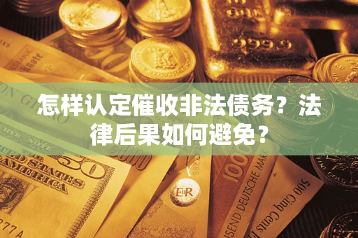 武汉怎样认定催收非法债务？法律后果如何避免？