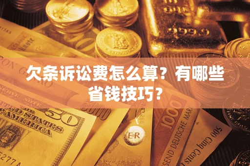 武汉欠条诉讼费怎么算？有哪些省钱技巧？