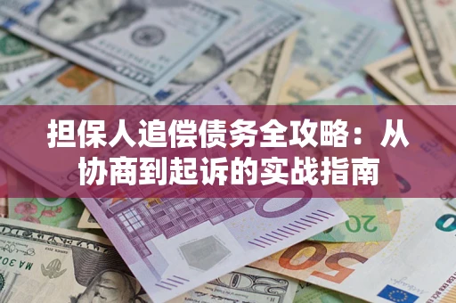 武汉担保人追偿债务全攻略:从协商到起诉的实战指南 武汉担保人追偿债务全攻略:从协商到起诉的实战指南