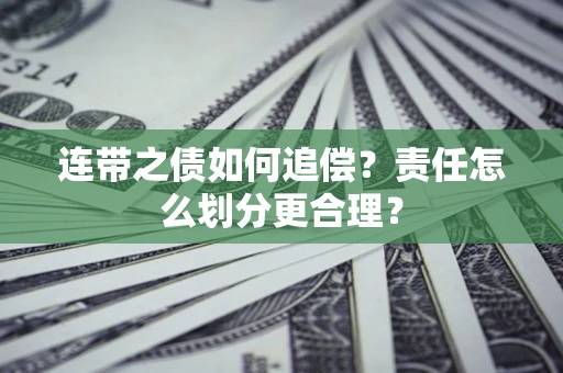 武汉连带之债如何追偿？责任怎么划分更合理？