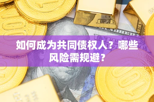 武汉如何成为共同债权人？哪些风险需规避？