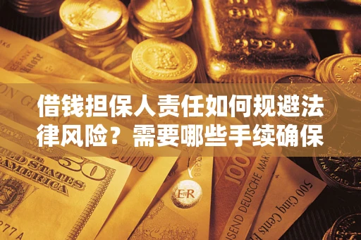 武汉借钱担保人责任如何规避法律风险？需要哪些手续确保安全？