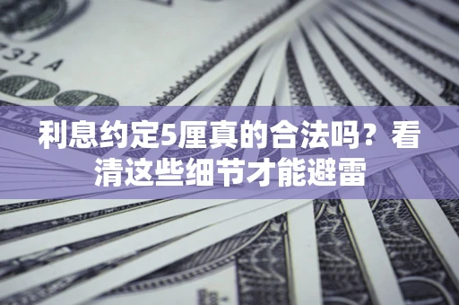 武汉利息约定5厘真的合法吗？看清这些细节才能避雷