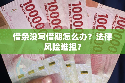 武汉借条没写借期怎么办？法律风险谁担？